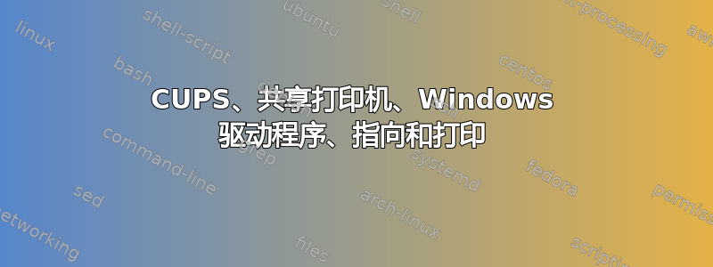 CUPS、共享打印机、Windows 驱动程序、指向和打印