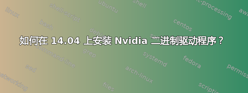 如何在 14.04 上安装 Nvidia 二进制驱动程序？