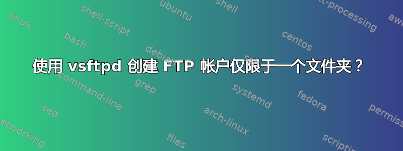 使用 vsftpd 创建 FTP 帐户仅限于一个文件夹？