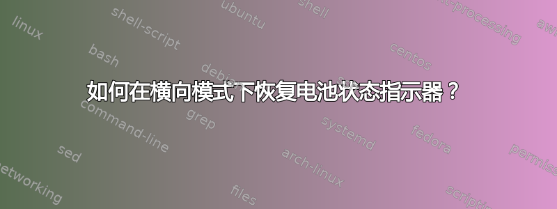 如何在横向模式下恢复电池状态指示器？