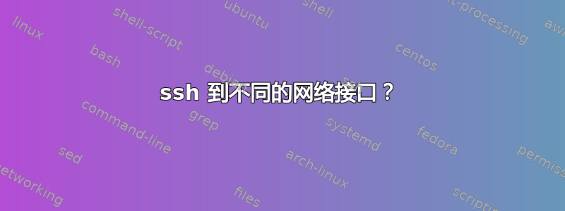 ssh 到不同的网络接口？