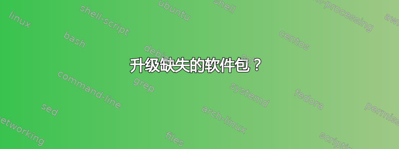 升级缺失的软件包？