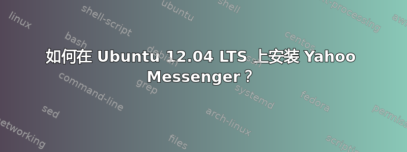 如何在 Ubuntu 12.04 LTS 上安装 Yahoo Messenger？