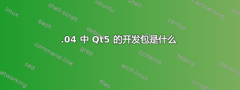 14.04 中 Qt5 的开发包是什么