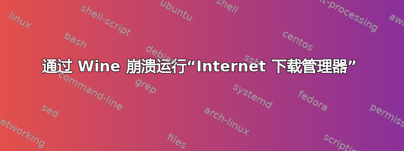 通过 Wine 崩溃运行“Internet 下载管理器”