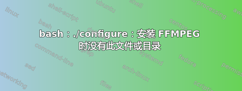 bash：./configure：安装 FFMPEG 时没有此文件或目录