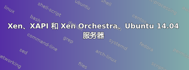 Xen、XAPI 和 Xen Orchestra、Ubuntu 14.04 服务器