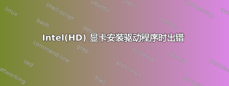 Intel(HD) 显卡安装驱动程序时出错