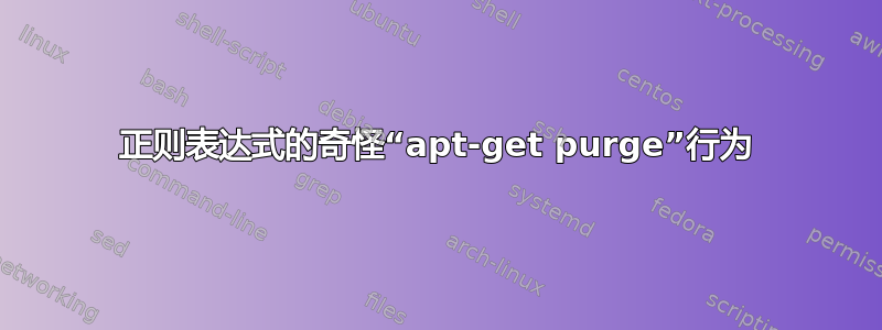 正则表达式的奇怪“apt-get purge”行为