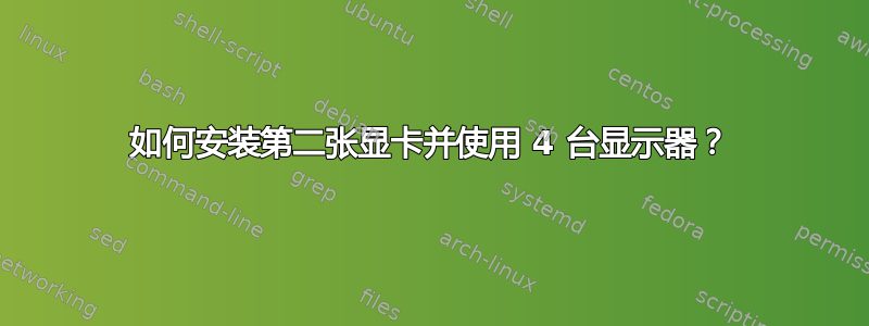 如何安装第二张显卡并使用 4 台显示器？