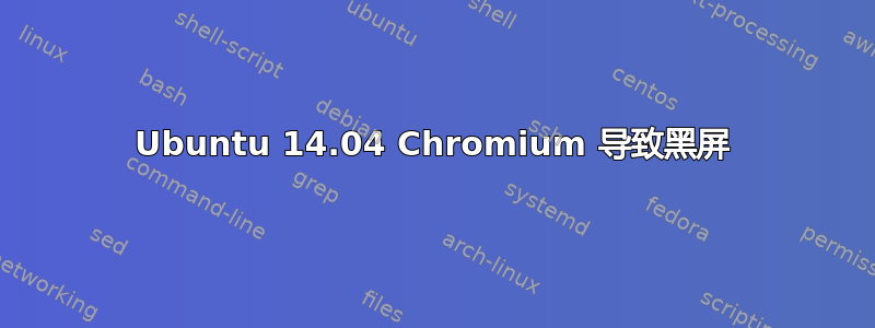 Ubuntu 14.04 Chromium 导致黑屏