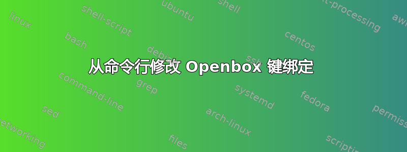 从命令行修改 Openbox 键绑定