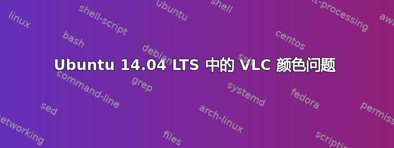 Ubuntu 14.04 LTS 中的 VLC 颜色问题