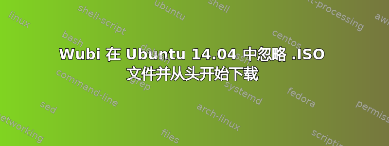 Wubi 在 Ubuntu 14.04 中忽略 .ISO 文件并从头开始下载