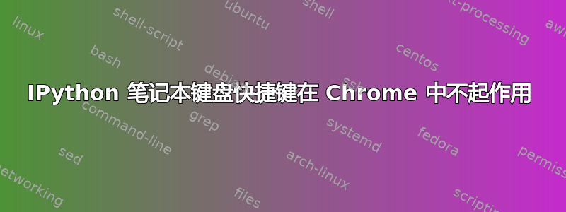 IPython 笔记本键盘快捷键在 Chrome 中不起作用