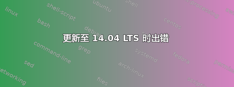 更新至 14.04 LTS 时出错