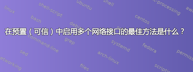 在预置（可信）中启用多个网络接口的最佳方法是什么？