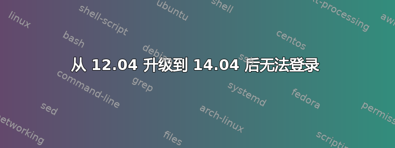 从 12.04 升级到 14.04 后无法登录