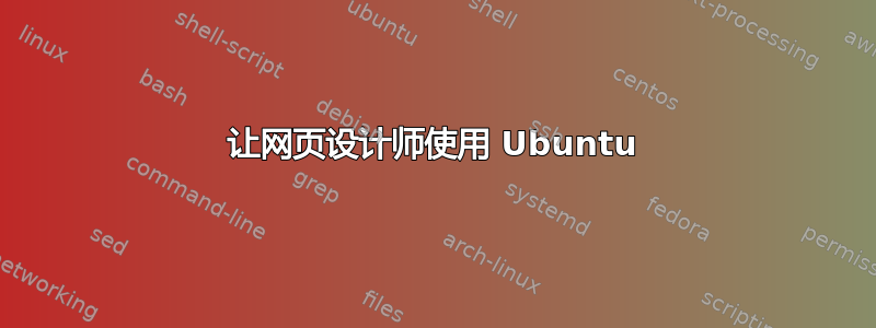 让网页设计师使用 Ubuntu