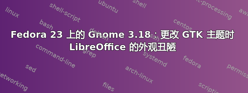 Fedora 23 上的 Gnome 3.18：更改 GTK 主题时 LibreOffice 的外观丑陋