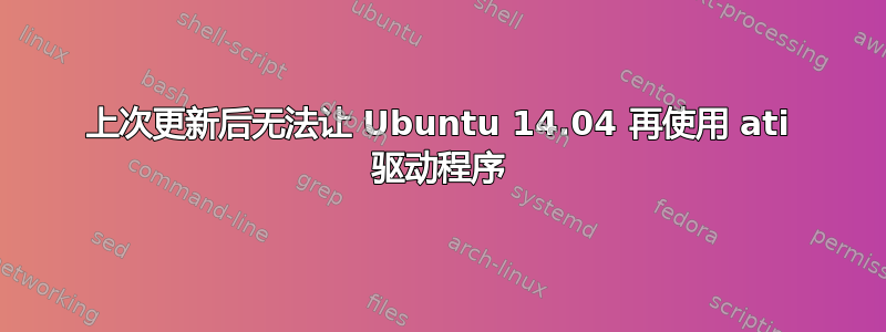 上次更新后无法让 Ubuntu 14.04 再使用 ati 驱动程序