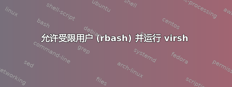 允许受限用户 (rbash) 并运行 virsh