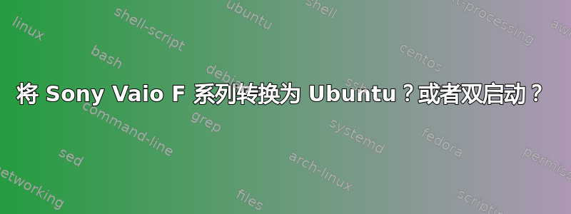 将 Sony Vaio F 系列转换为 Ubuntu？或者双启动？