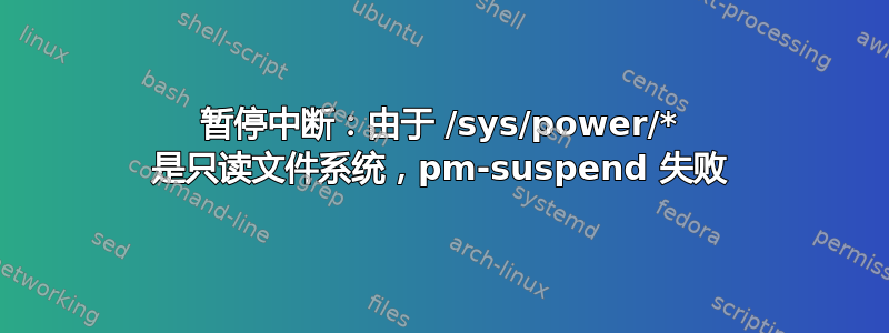 暂停中断：由于 /sys/power/* 是只读文件系统，pm-suspend 失败