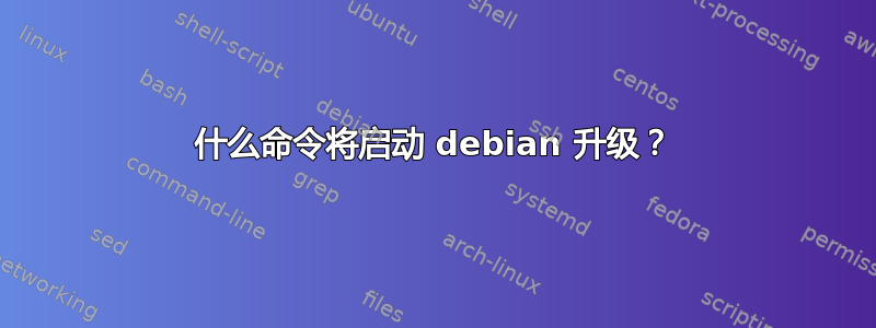 什么命令将启动 debian 升级？