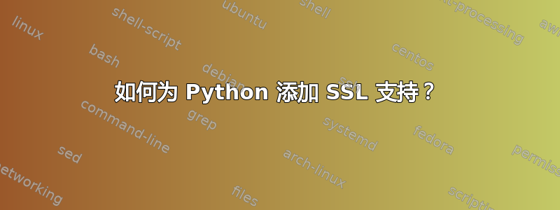 如何为 Python 添加 SSL 支持？