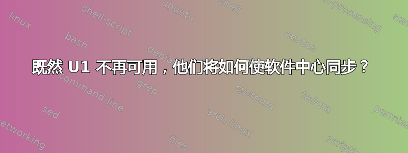 既然 U1 不再可用，他们将如何使软件中心同步？