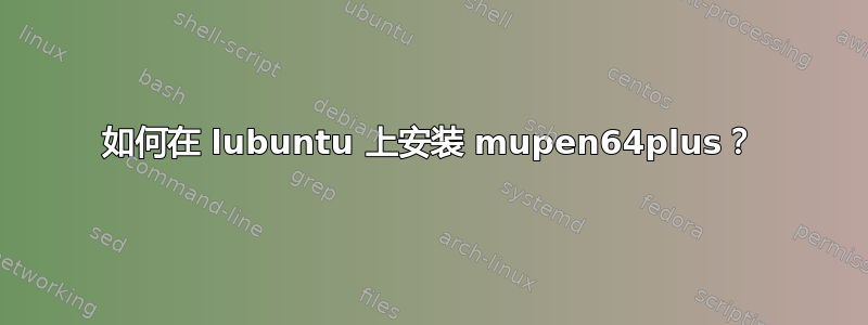 如何在 lubuntu 上安装 mupen64plus？