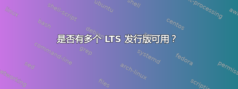 是否有多个 LTS 发行版可用？