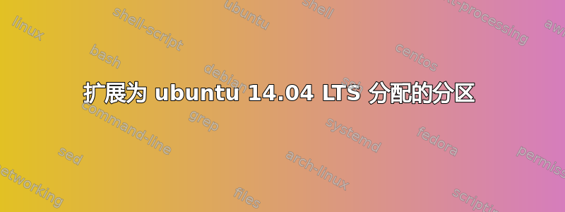 扩展为 ubuntu 14.04 LTS 分配的分区