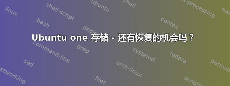 Ubuntu one 存储 - 还有恢复的机会吗？