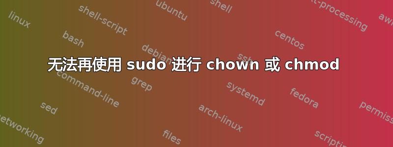 无法再使用 sudo 进行 chown 或 chmod