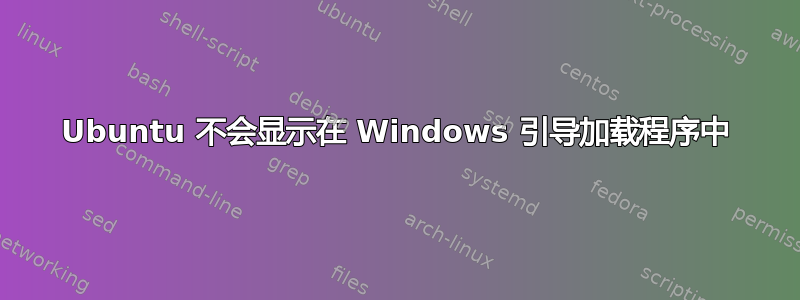 Ubuntu 不会显示在 Windows 引导加载程序中