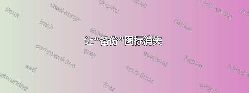 让“备份”图标消失