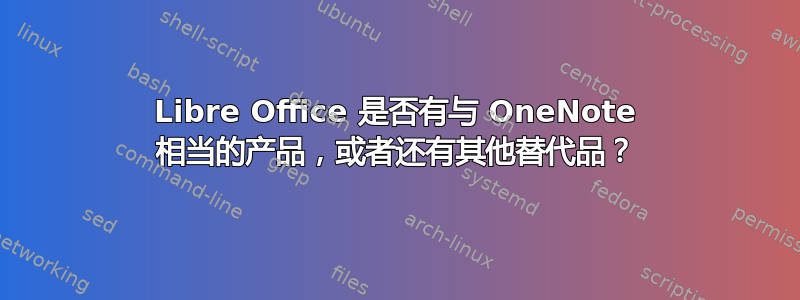 Libre Office 是否有与 OneNote 相当的产品，或者还有其他替代品？