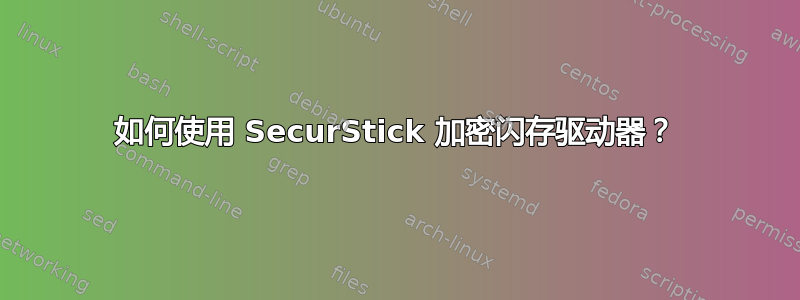 如何使用 SecurStick 加密闪存驱动器？