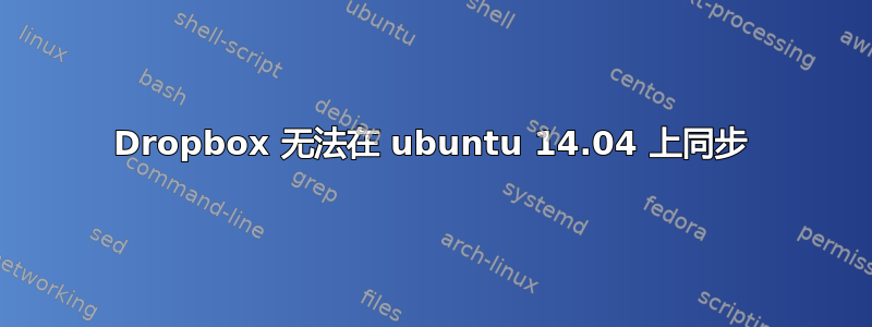 Dropbox 无法在 ubuntu 14.04 上同步