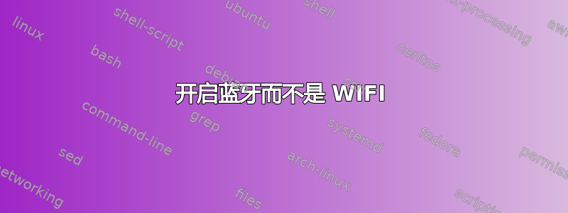 开启蓝牙而不是 WIFI