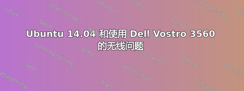 Ubuntu 14.04 和使用 Dell Vostro 3560 的无线问题