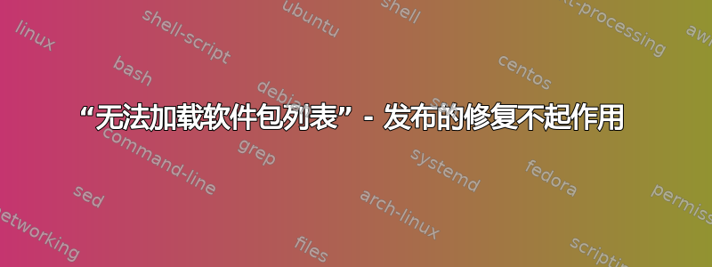 “无法加载软件包列表” - 发布的修复不起作用