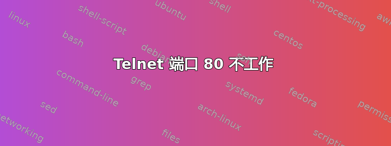 Telnet 端口 80 不工作