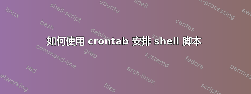 如何使用 crontab 安排 shell 脚本