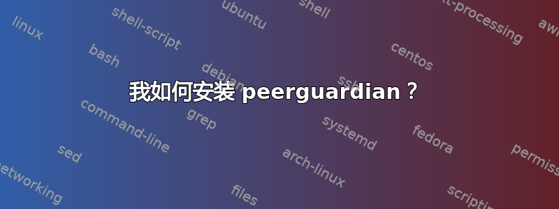 我如何安装 peerguardian？