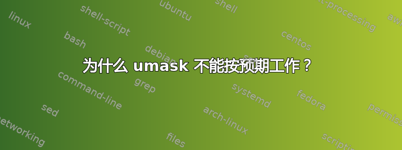 为什么 umask 不能按预期工作？