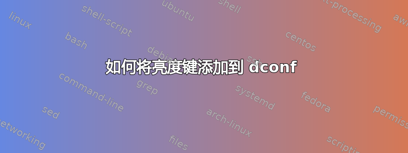 如何将亮度键添加到 dconf