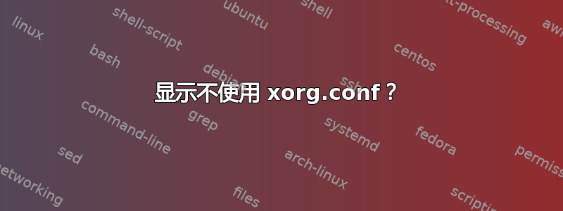 显示不使用 xorg.conf？